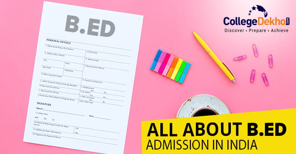 BEd Admission 2022: Dates, Application Form, Eligibility, Selection Process, Fees, Top Colleges