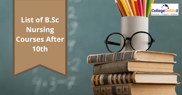 10వ తరగతి తర్వాత నర్సింగ్  కోర్సుల జాబితా (List of Nursing Courses After 10th): ఫీజు వివరాలు , అడ్మిషన్ ప్రక్రియ, అర్హత ప్రమాణాలు, టాప్ కళాశాలల జాబితా