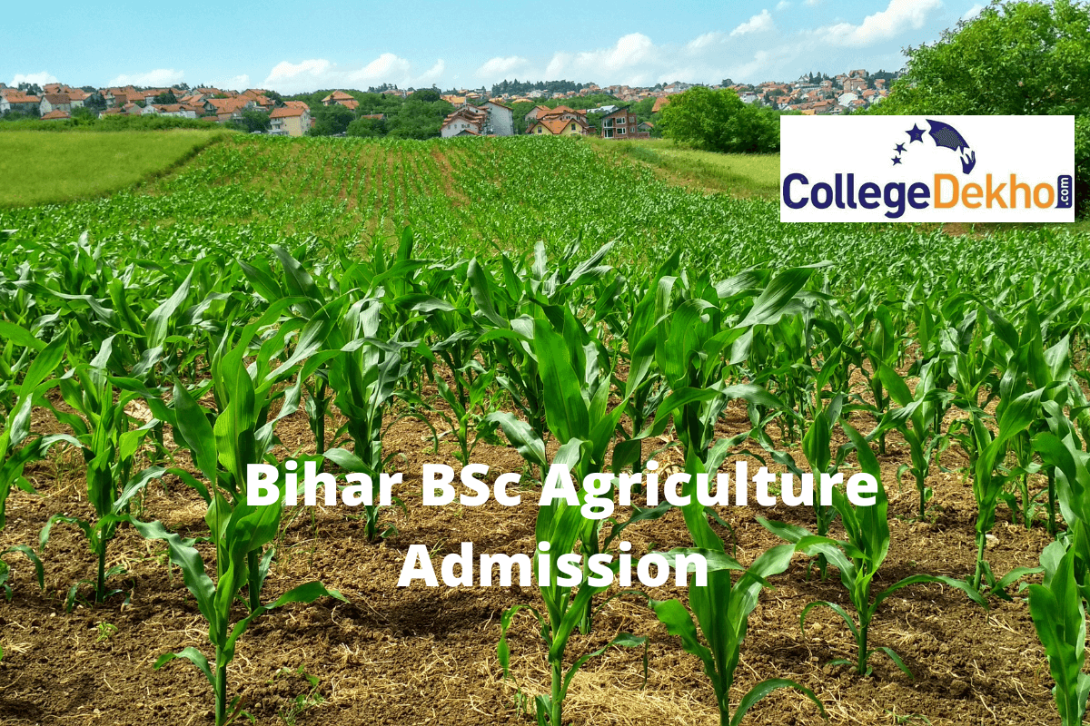 Bihar BSc Agriculture Admission 2022: Dates, Entrance Exams, Eligibility, Application Process, Counselling Process and Top Colleges