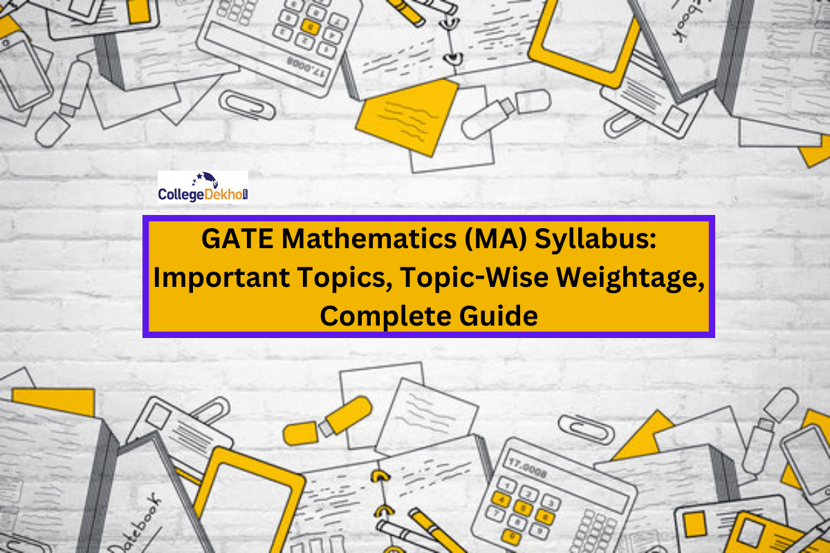 GATE Mathematics (MA) Syllabus 2023: Important Topics, Topic-Wise Weightage, Complete Guide