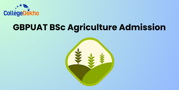 GBPUAT BSc Agriculture Admission 2025: Dates, Eligibility, Fees, Seats, Reservation, Counselling and Admission Process