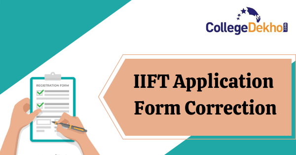 IIFT 2023 Application Form Correction - Check Dates, Process