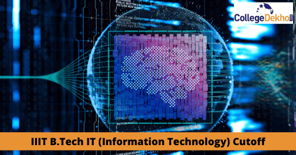IIIT B.Tech IT (Information Technology) Cutoff - Check 2022, 2021, 2020, 2019 JoSAA Opening & Closing Ranks Here