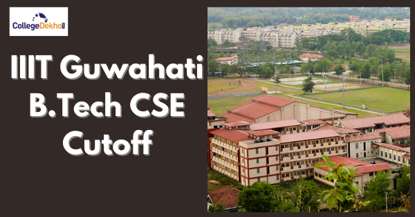 IIIT Guwahati B.Tech CSE Cutoff - JoSAA Opening & Closing Ranks