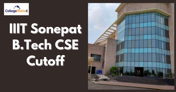 IIIT Sonepat CSE Cutoff 2022 - JoSAA Opening & Closing Ranks
