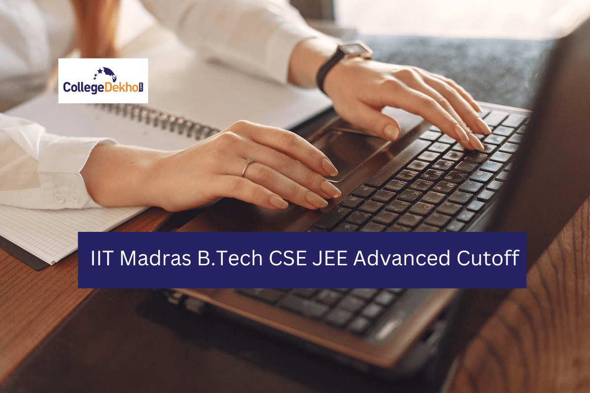 IIT Madras B.Tech CSE JEE Advanced Cutoff: Check JoSAA Opening & Closing Ranks