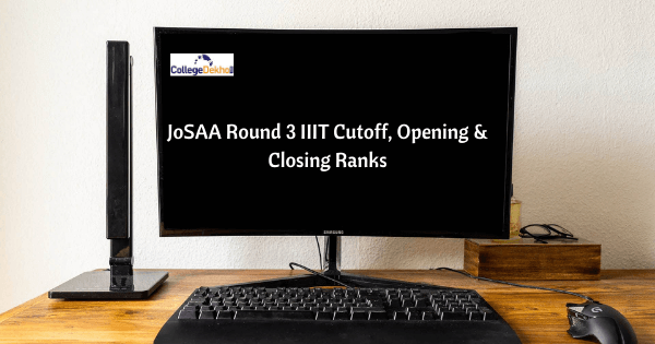 JoSAA Round 3 IIIT Cutoff 2022 (Out): Opening & Closing Ranks