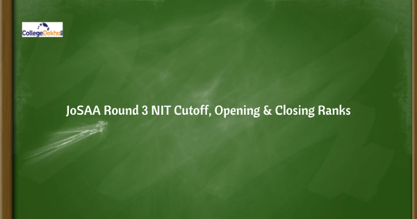 JoSAA Round 3 NIT Cutoff 2022 (Out)- Check Opening & Closing Ranks
