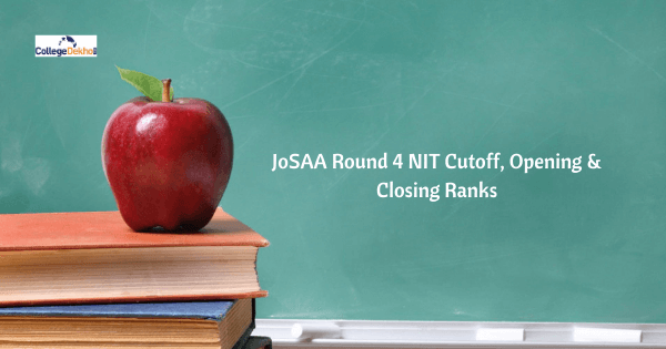 JoSAA Round 4 NIT Cutoff 2022 - Check Opening & Closing Ranks of 2022, 2021, 2020