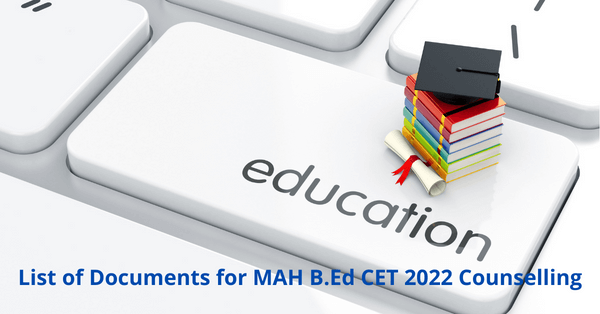 List of Documents Required for MAH B.Ed CET 2022 Counselling