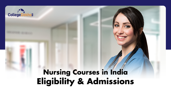 భారతదేశంలో నర్సింగ్ కోర్సులు మరియు డిగ్రీలు రకాలు (Nursing Courses and Degrees in India)- అర్హత, ప్రవేశం, ప్రవేశ పరీక్షలు, పరిధి