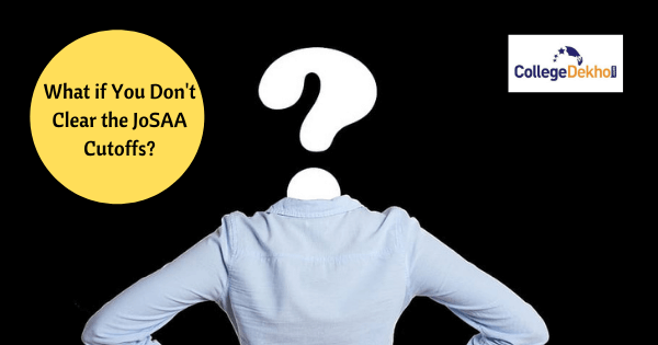 What if you Don’t Clear the JoSAA Cutoffs? Here is the List of Alternative Options